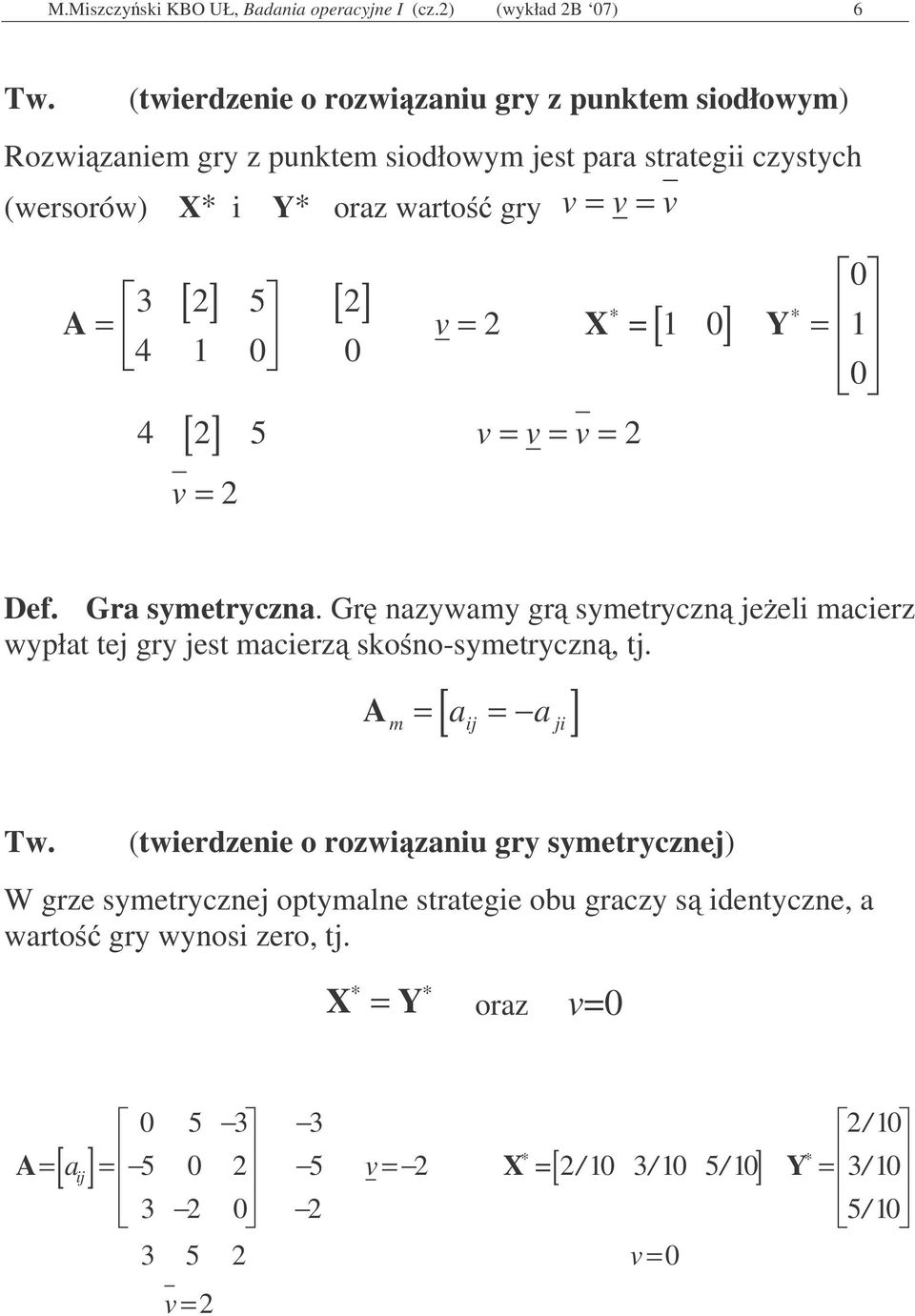 [ ] [ ] X [ ] Y 3 5 4 [ ] 4 5 Def. Gra smetrczna. Gr nazwam gr smetrczn jeel macerz wpłat tej gr jest macerz skono-smetrczn, tj.