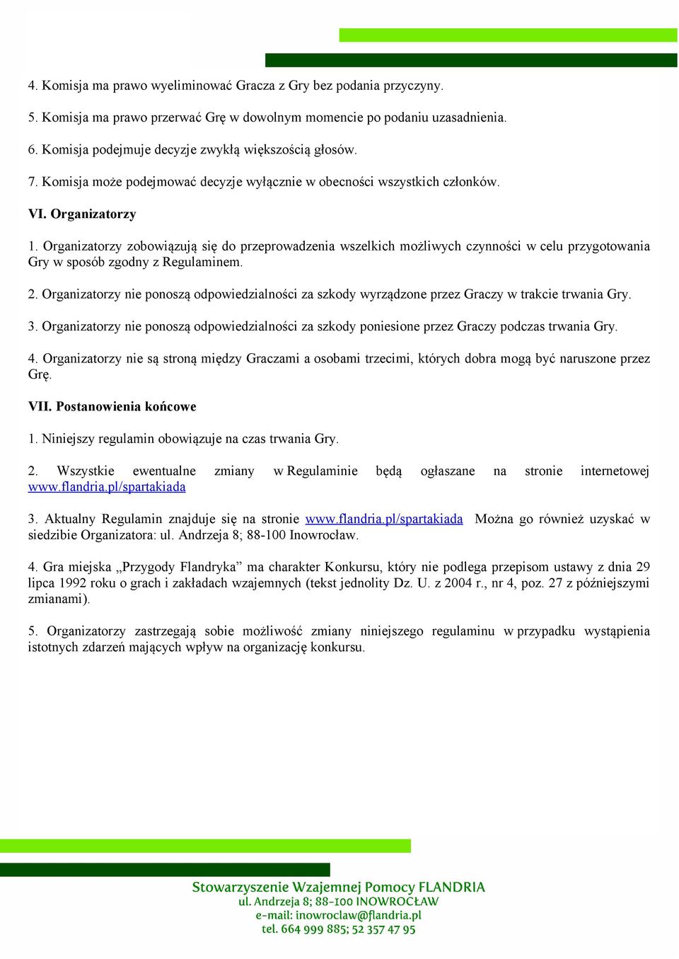 Organizatorzy zobowiązują się do przeprowadzenia wszelkich możliwych czynności w celu przygotowania Gry w sposób zgodny z Regulaminem. 2.