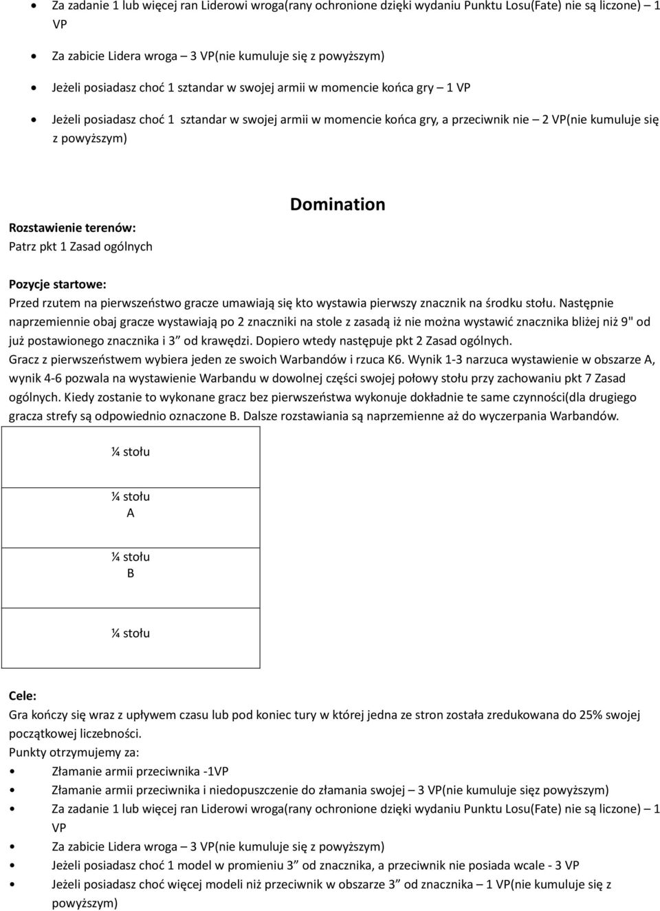 Domination Przed rzutem na pierwszeństwo gracze umawiają się kto wystawia pierwszy znacznik na środku stołu.