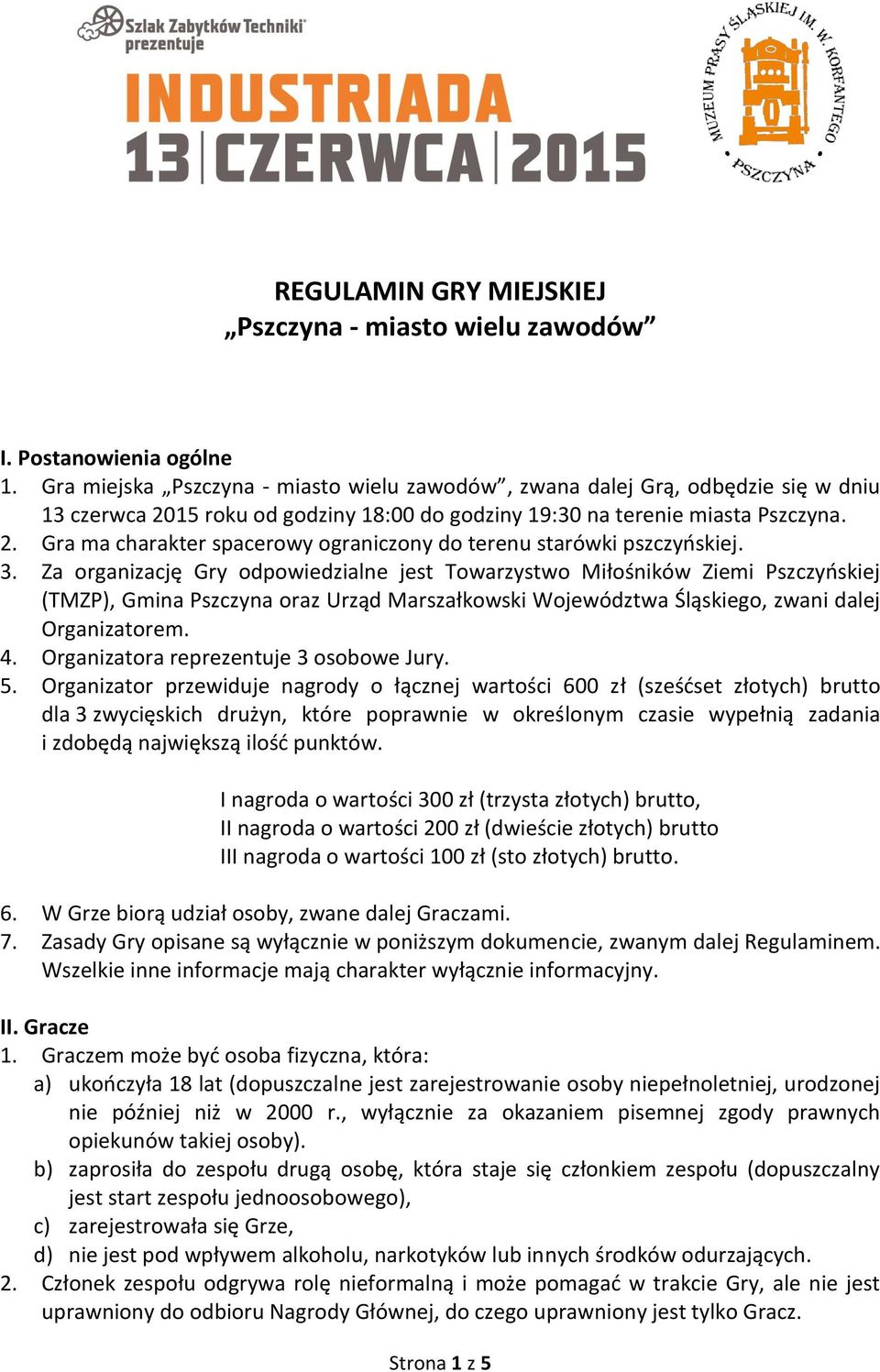 3. Za organizację Gry odpowiedzialne jest Towarzystwo Miłośników Ziemi Pszczyńskiej (TMZP), Gmina Pszczyna oraz Urząd Marszałkowski Województwa Śląskiego, zwani dalej Organizatorem. 4.