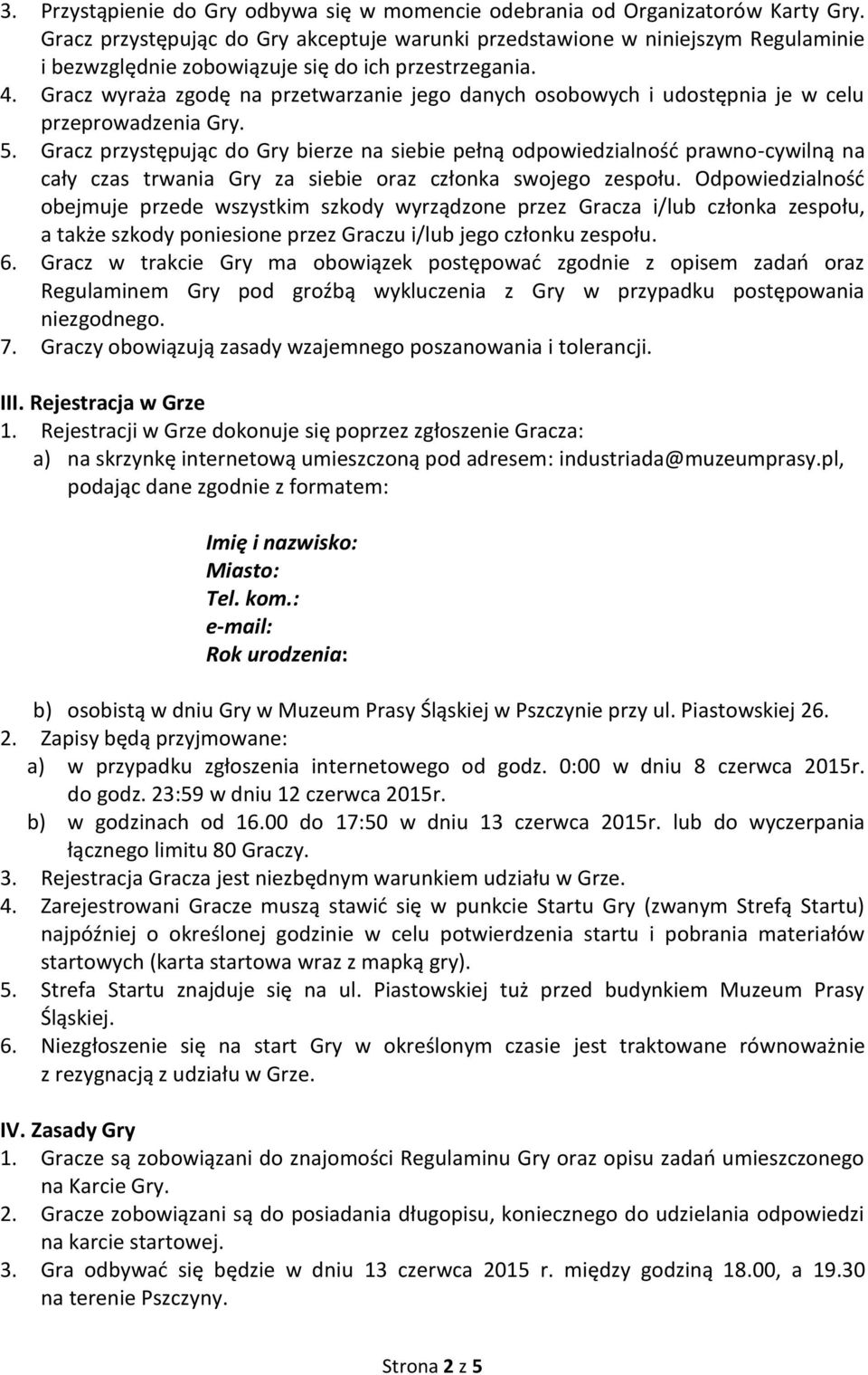 Gracz wyraża zgodę na przetwarzanie jego danych osobowych i udostępnia je w celu przeprowadzenia Gry. 5.