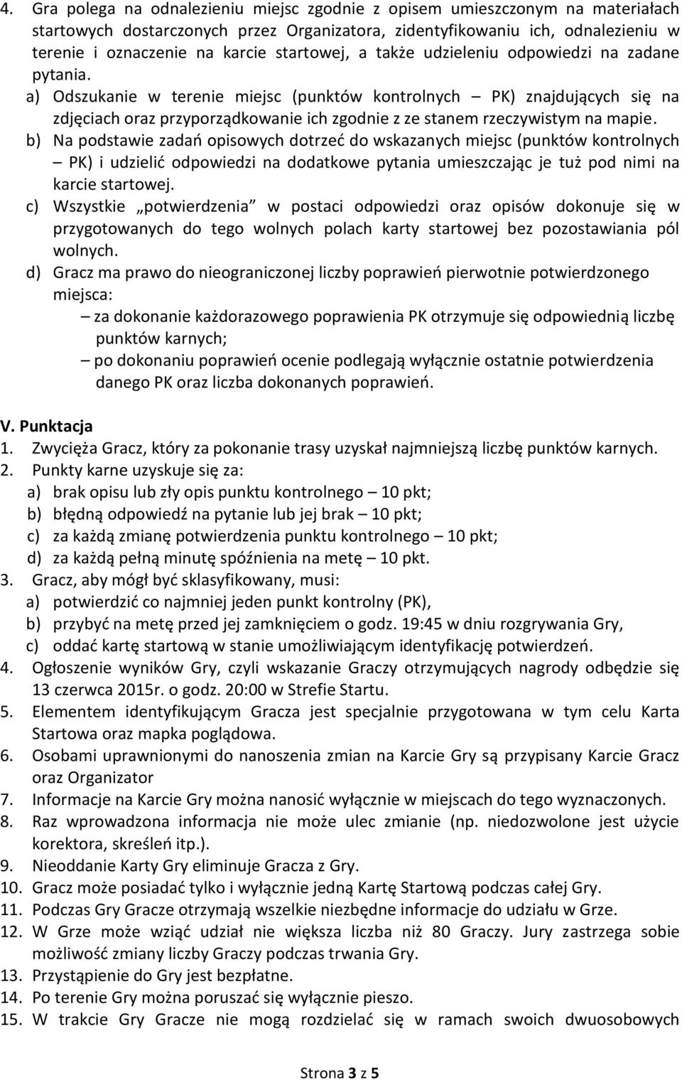 a) Odszukanie w terenie miejsc (punktów kontrolnych PK) znajdujących się na zdjęciach oraz przyporządkowanie ich zgodnie z ze stanem rzeczywistym na mapie.