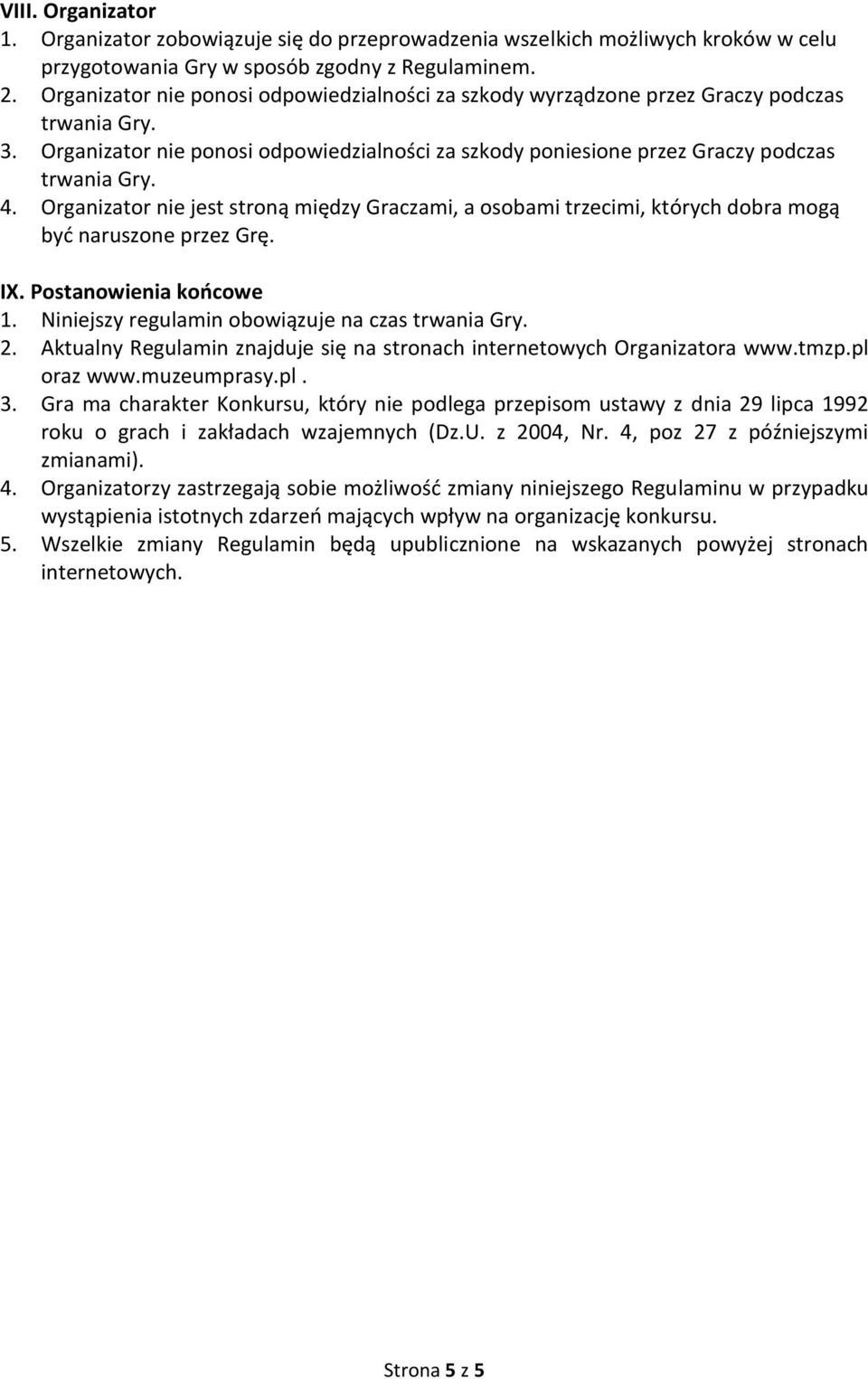 Organizator nie jest stroną między Graczami, a osobami trzecimi, których dobra mogą być naruszone przez Grę. IX. Postanowienia końcowe 1. Niniejszy regulamin obowiązuje na czas trwania Gry. 2.