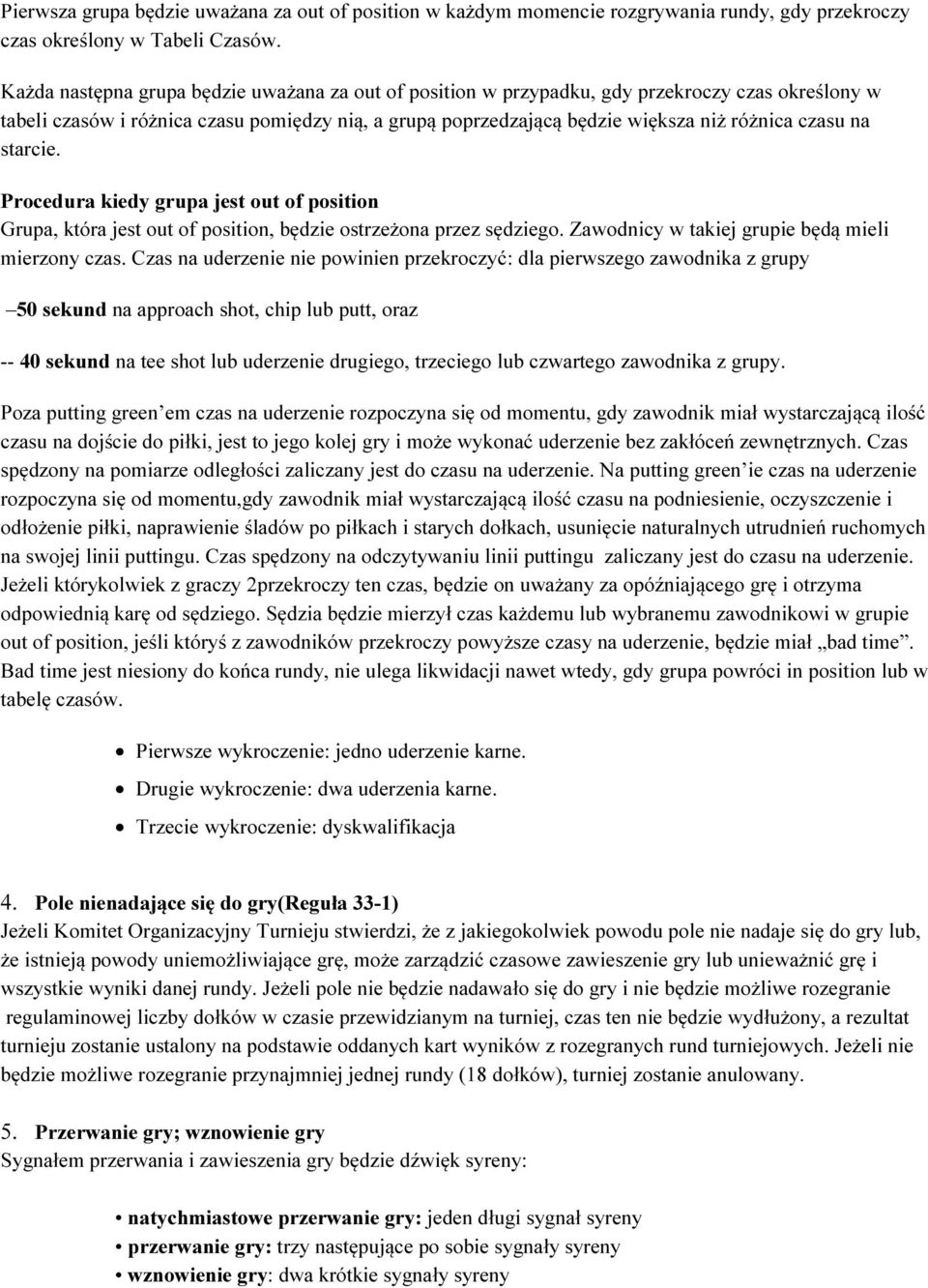 na starcie. Procedura kiedy grupa jest out of position Grupa, która jest out of position, będzie ostrzeżona przez sędziego. Zawodnicy w takiej grupie będą mieli mierzony czas.