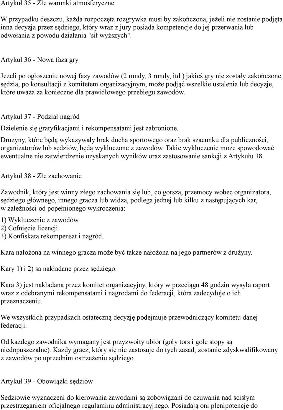 ) jakieś gry nie zostały zakończone, sędzia, po konsultacji z komitetem organizacyjnym, może podjąć wszelkie ustalenia lub decyzje, które uważa za konieczne dla prawidłowego przebiegu zawodów.