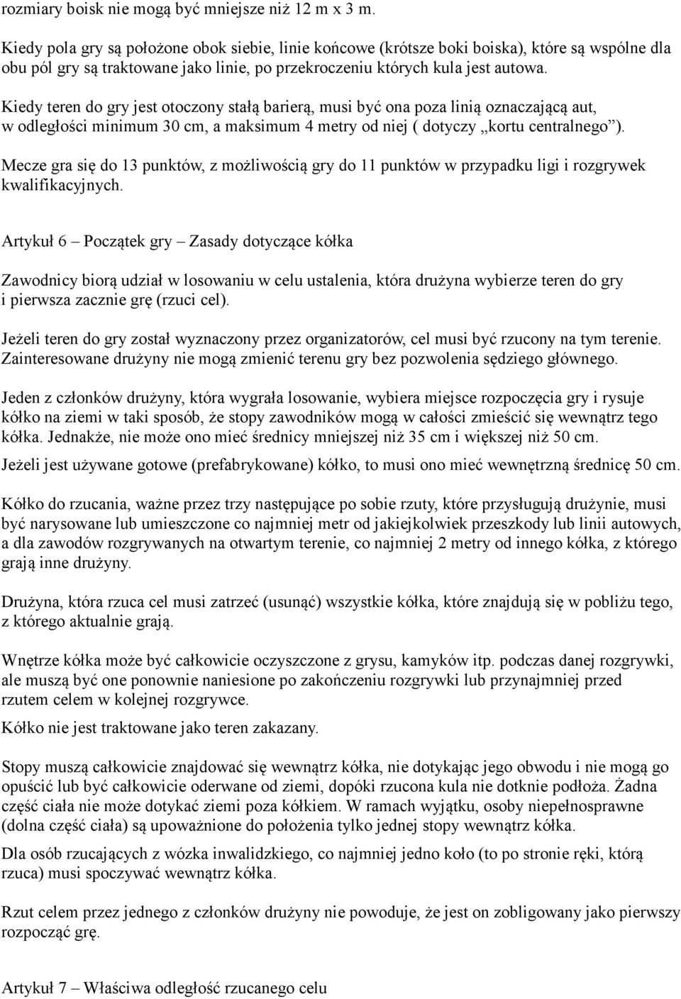 Kiedy teren do gry jest otoczony stałą barierą, musi być ona poza linią oznaczającą aut, w odległości minimum 30 cm, a maksimum 4 metry od niej ( dotyczy kortu centralnego ).