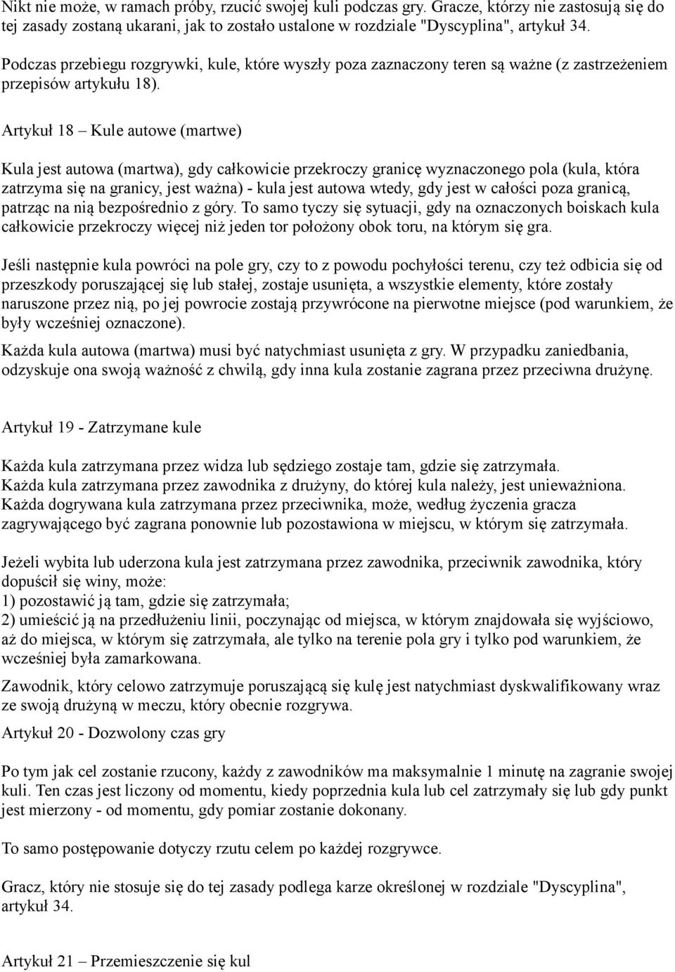 Artykuł 18 Kule autowe (martwe) Kula jest autowa (martwa), gdy całkowicie przekroczy granicę wyznaczonego pola (kula, która zatrzyma się na granicy, jest ważna) - kula jest autowa wtedy, gdy jest w