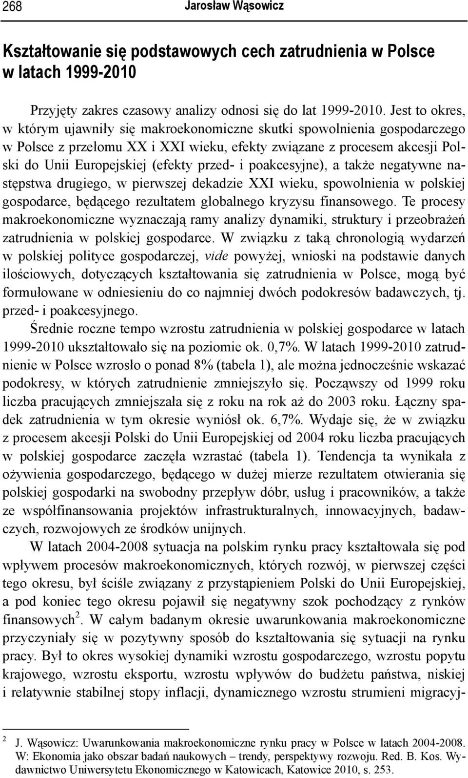 przed- i poakcesyjne), a także negatywne następstwa drugiego, w pierwszej dekadzie XXI wieku, spowolnienia w polskiej gospodarce, będącego rezultatem globalnego kryzysu finansowego.