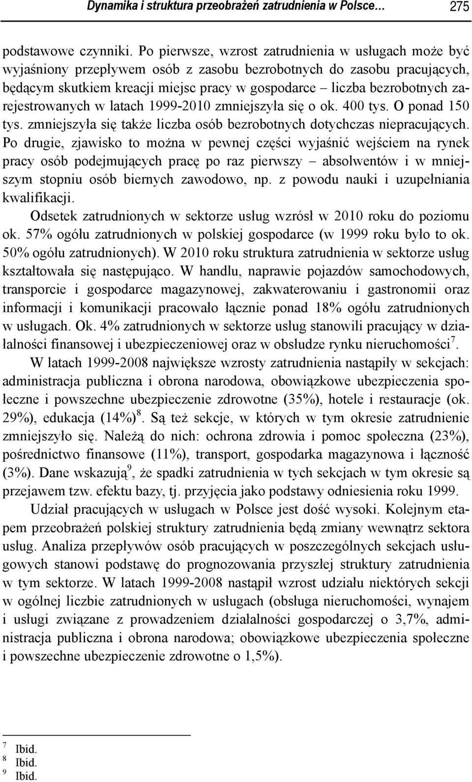 zarejestrowanych w latach 1999-2010 zmniejszyła się o ok. 400 tys. O ponad 150 tys. zmniejszyła się także liczba osób bezrobotnych dotychczas niepracujących.