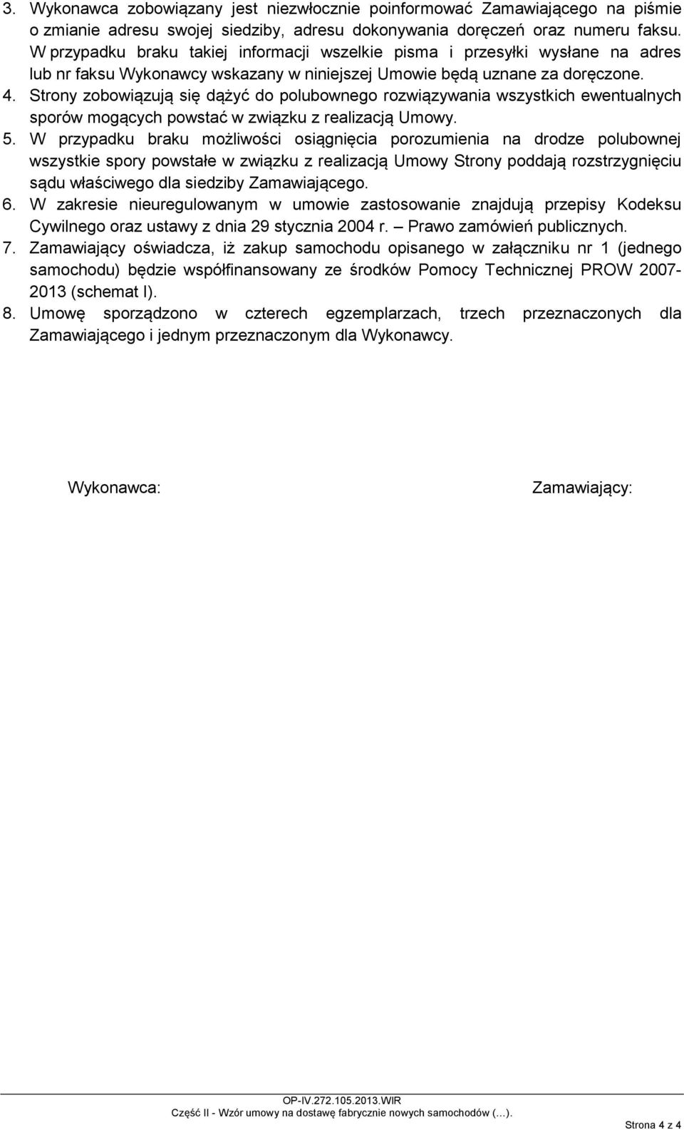 Strony zobowiązują się dążyć do polubownego rozwiązywania wszystkich ewentualnych sporów mogących powstać w związku z realizacją Umowy. 5.