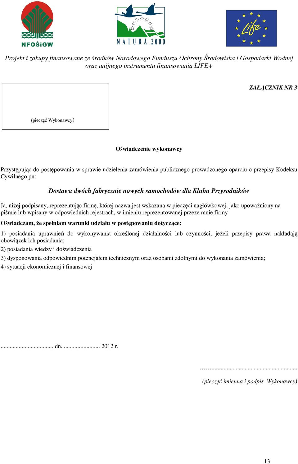 rejestrach, w imieniu reprezentowanej przeze mnie firmy Oświadczam, że spełniam warunki udziału w postępowaniu dotyczące: 1) posiadania uprawnień do wykonywania określonej działalności lub czynności,