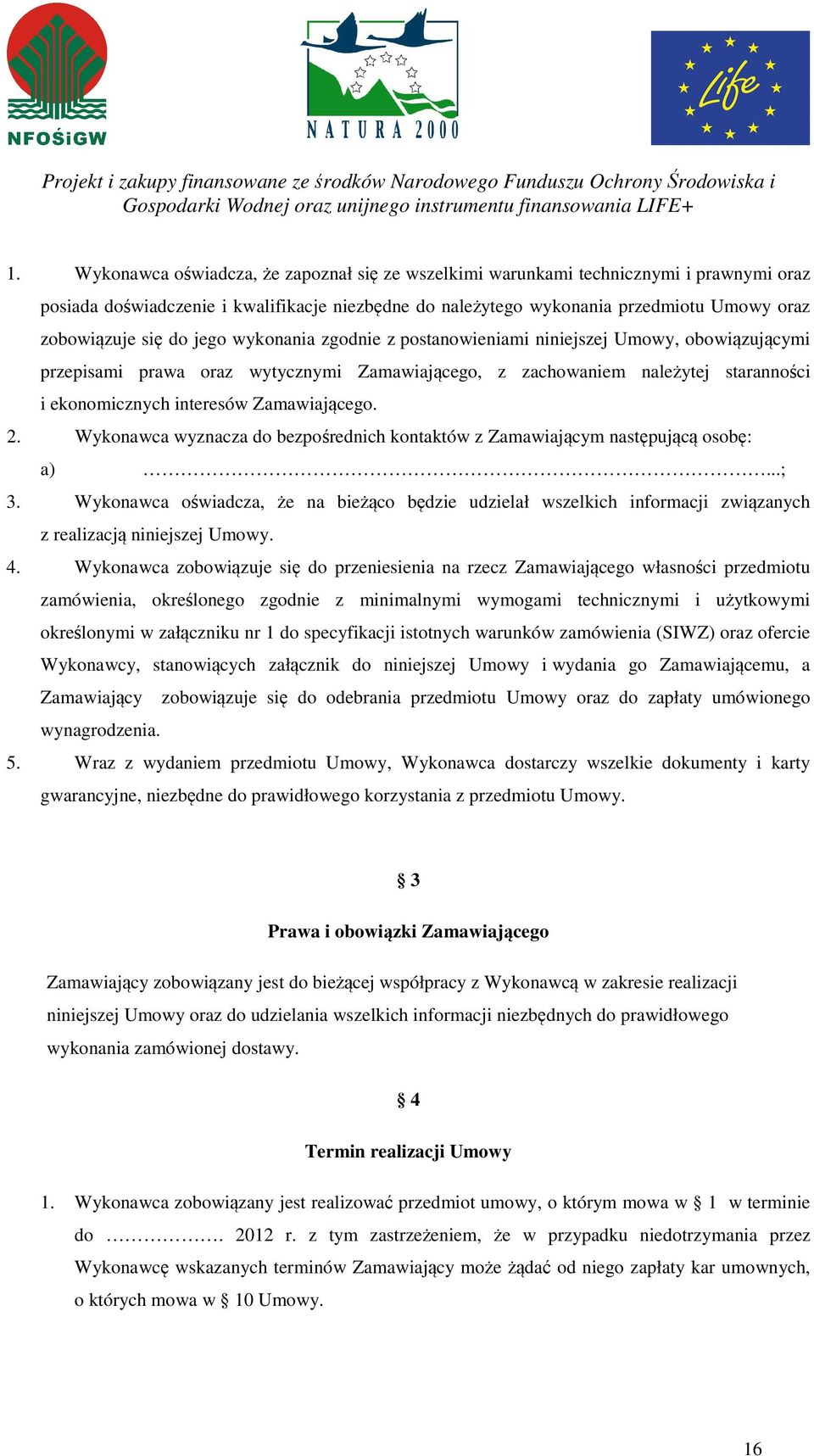 do jego wykonania zgodnie z postanowieniami niniejszej Umowy, obowiązującymi przepisami prawa oraz wytycznymi Zamawiającego, z zachowaniem należytej staranności i ekonomicznych interesów