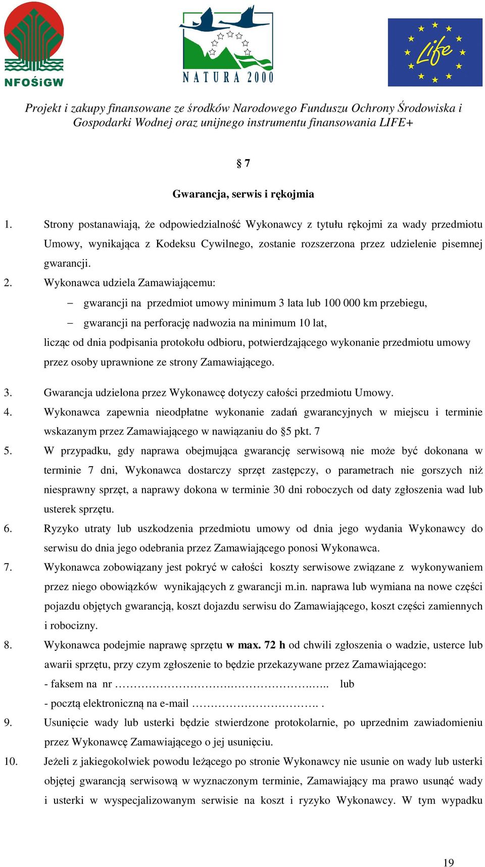 Wykonawca udziela Zamawiającemu: gwarancji na przedmiot umowy minimum 3 lata lub 100 000 km przebiegu, gwarancji na perforację nadwozia na minimum 10 lat, licząc od dnia podpisania protokołu odbioru,