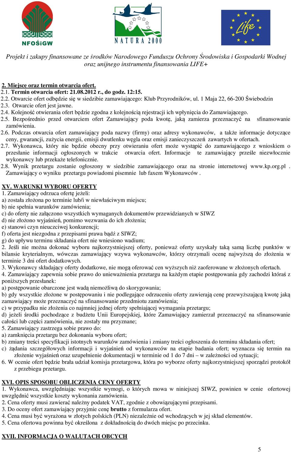 Bezpośrednio przed otwarciem ofert Zamawiający poda kwotę, jaką zamierza przeznaczyć na sfinansowanie zamówienia. 2.6.