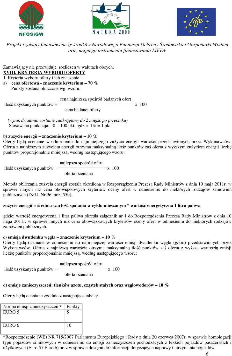 wzoru: cena najniższa spośród badanych ofert ilość uzyskanych punktów = x 100 cena badanej oferty (wynik działania zostanie zaokrąglony do 2 miejsc po przecinku) Stosowana punktacja: 0-100 pkt.