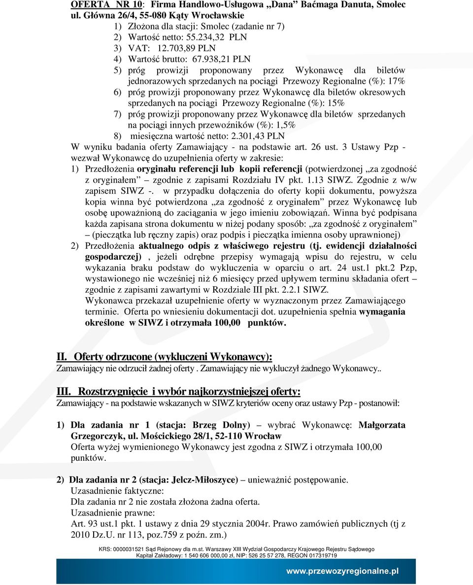 938,21 PLN jednorazowych sprzedanych na pociągi Przewozy Regionalne (%): 17% sprzedanych na pociągi Przewozy Regionalne (%): 15% na pociągi innych przewoźników (%): 1,5% 8) miesięczna wartość netto: