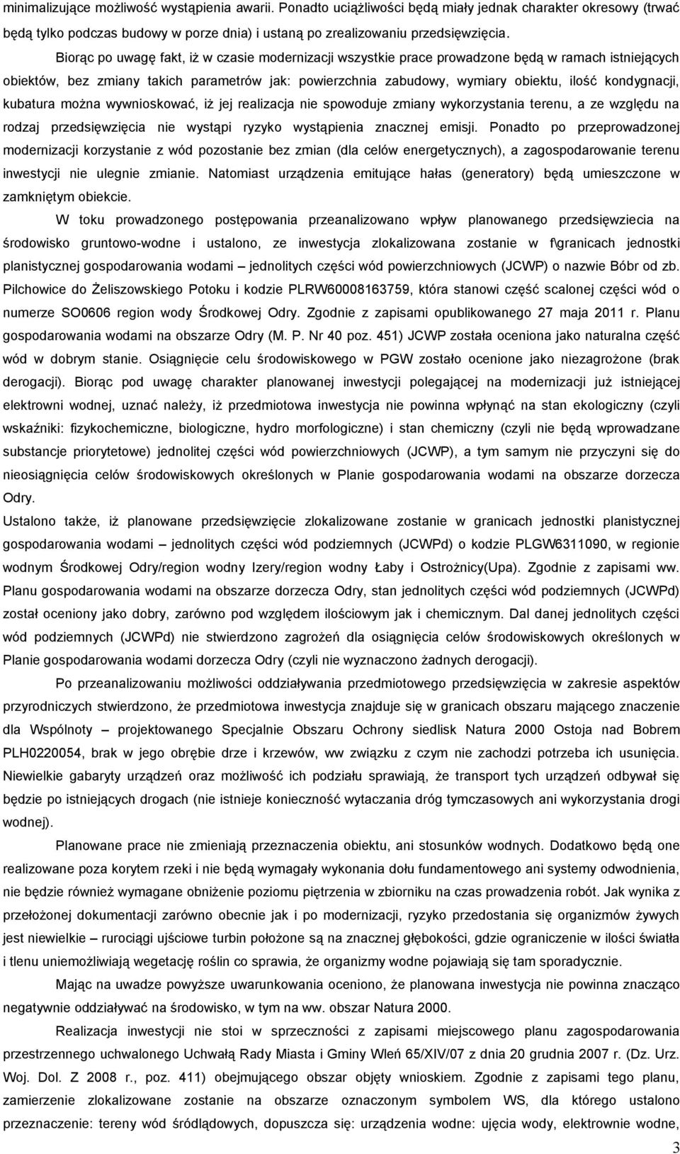 kondygnacji, kubatura można wywnioskować, iż jej realizacja nie spowoduje zmiany wykorzystania terenu, a ze względu na rodzaj przedsięwzięcia nie wystąpi ryzyko wystąpienia znacznej emisji.