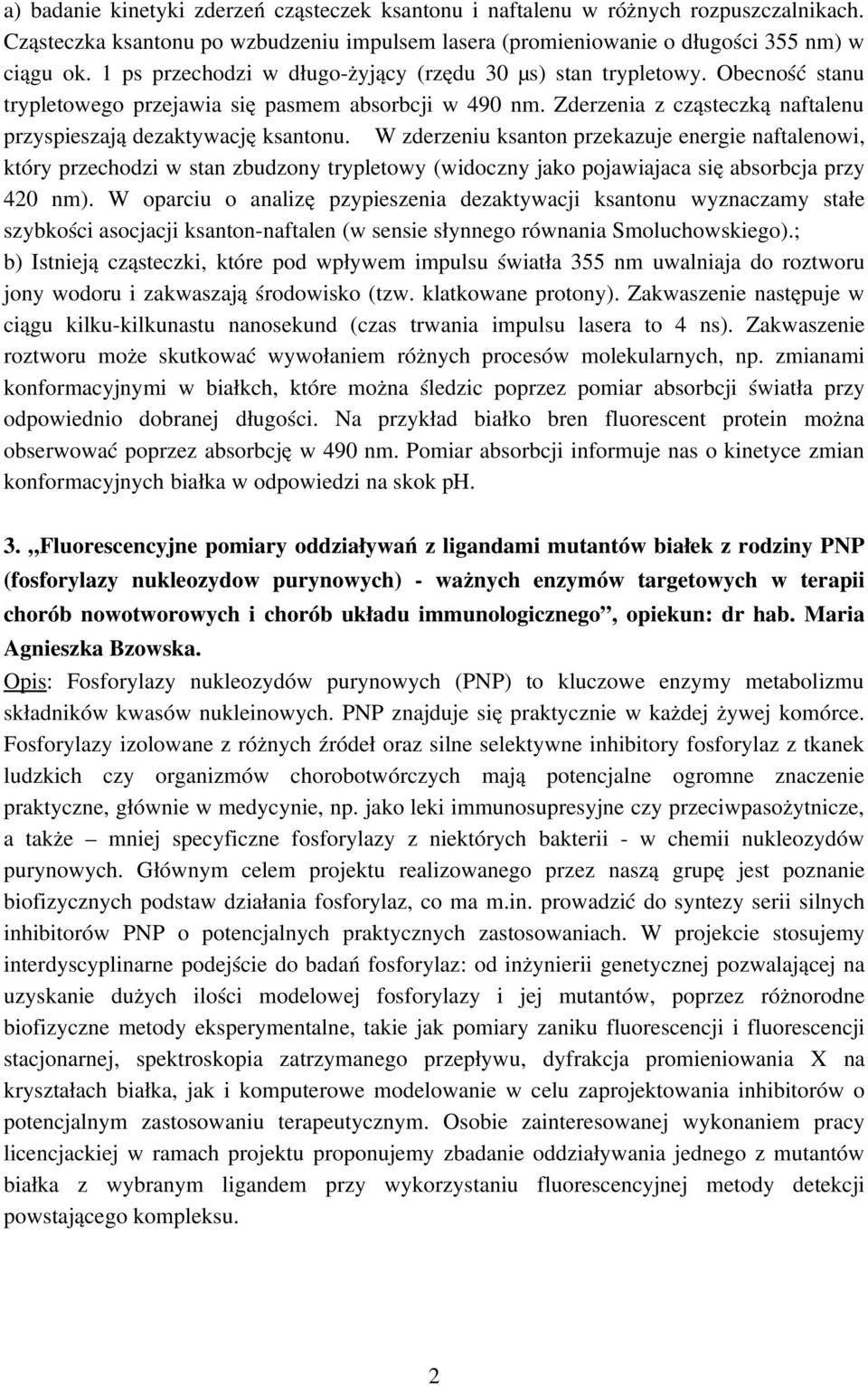 W zderzeniu ksanton przekazuje energie naftalenowi, który przechodzi w stan zbudzony trypletowy (widoczny jako pojawiajaca się absorbcja przy 420 nm).