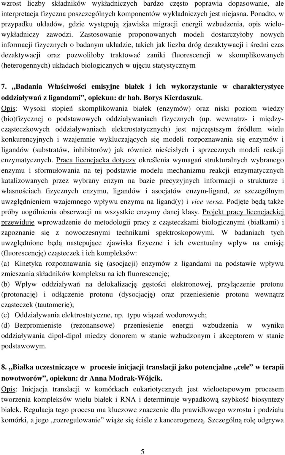 Zastosowanie proponowanych modeli dostarczyłoby nowych informacji fizycznych o badanym układzie, takich jak liczba dróg dezaktywacji i średni czas dezaktywacji oraz pozwoliłoby traktować zaniki