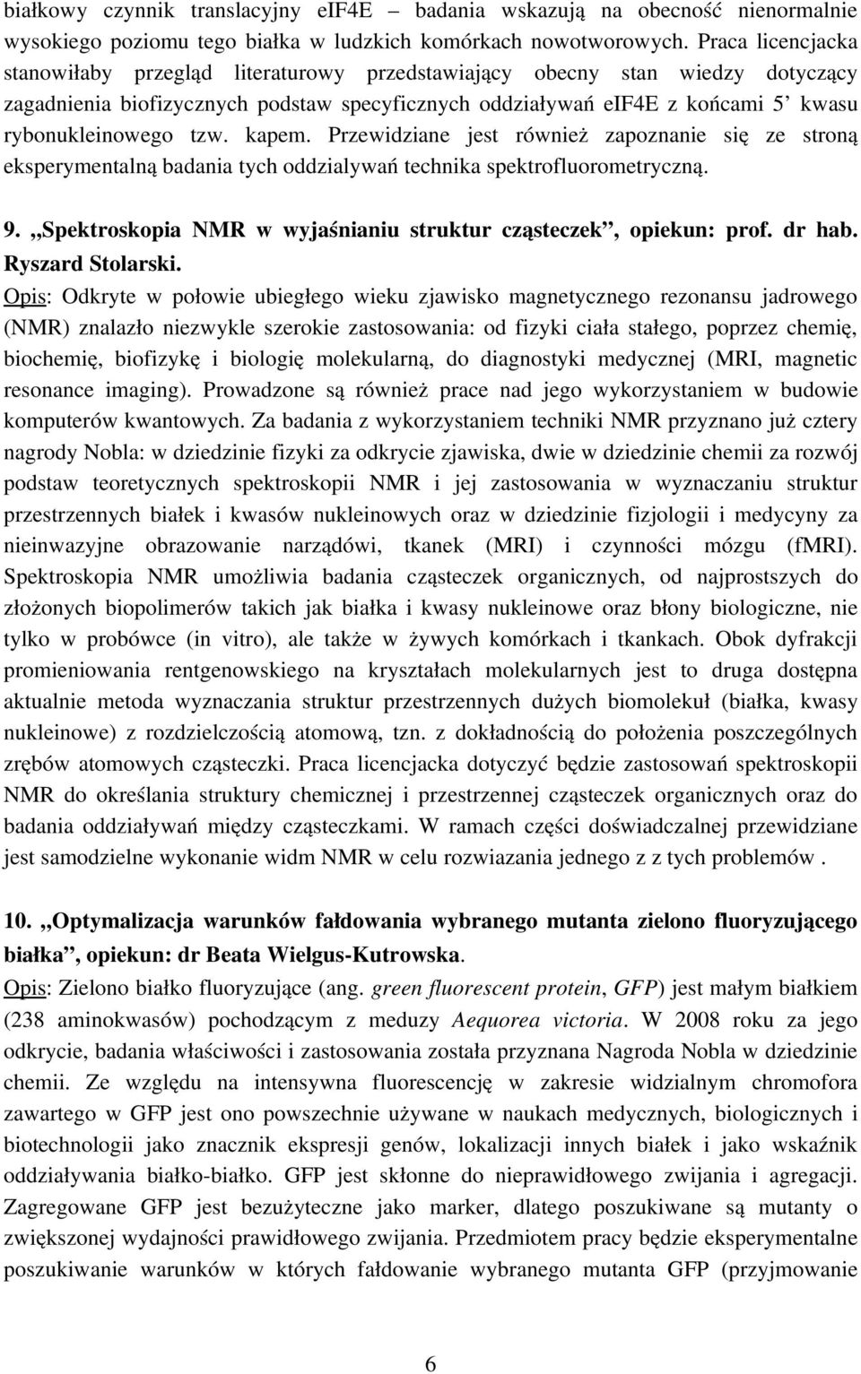 tzw. kapem. Przewidziane jest również zapoznanie się ze stroną eksperymentalną badania tych oddzialywań technika spektrofluorometryczną. 9.