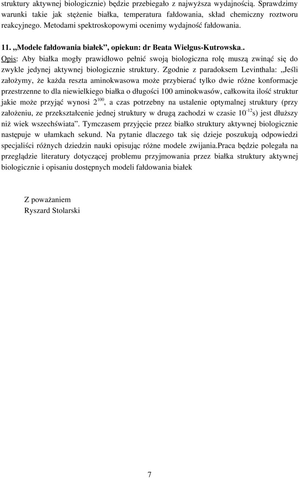 . Opis: Aby białka mogły prawidłowo pełnić swoją biologiczna rolę muszą zwinąć się do zwykle jedynej aktywnej biologicznie struktury.