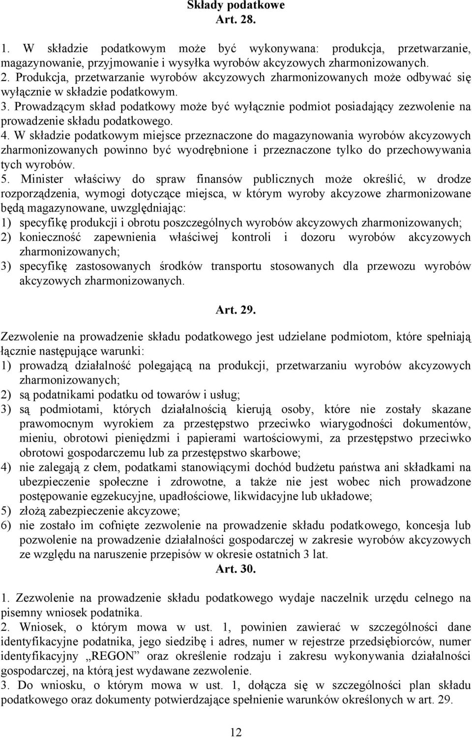 W składzie podatkowym miejsce przeznaczone do magazynowania wyrobów akcyzowych zharmonizowanych powinno być wyodrębnione i przeznaczone tylko do przechowywania tych wyrobów. 5.