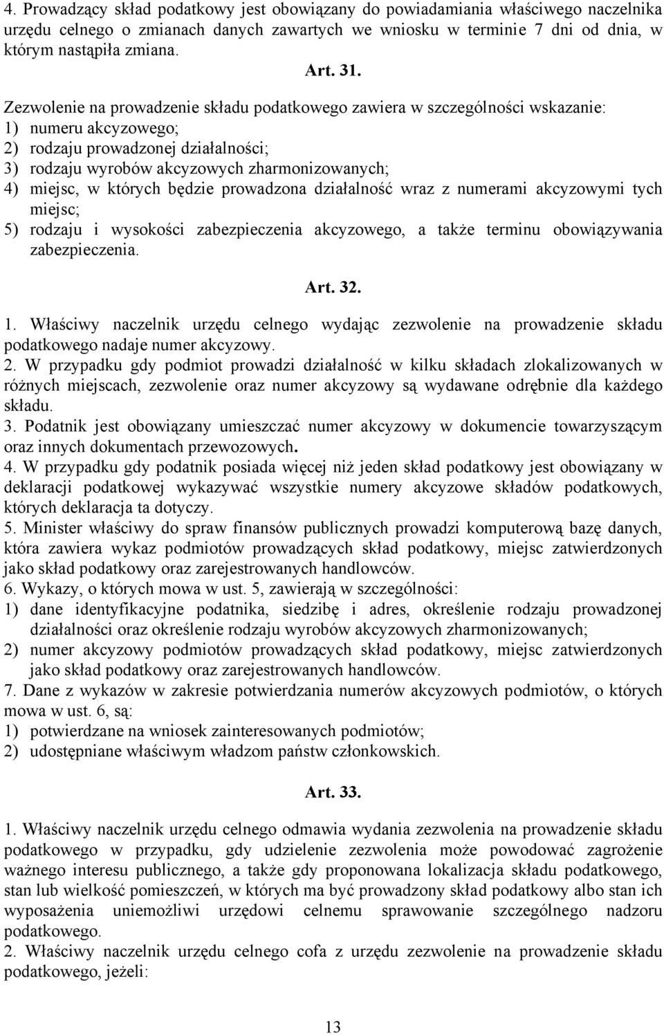 których będzie prowadzona działalność wraz z numerami akcyzowymi tych miejsc; 5) rodzaju i wysokości zabezpieczenia akcyzowego, a także terminu obowiązywania zabezpieczenia. Art. 32. 1.