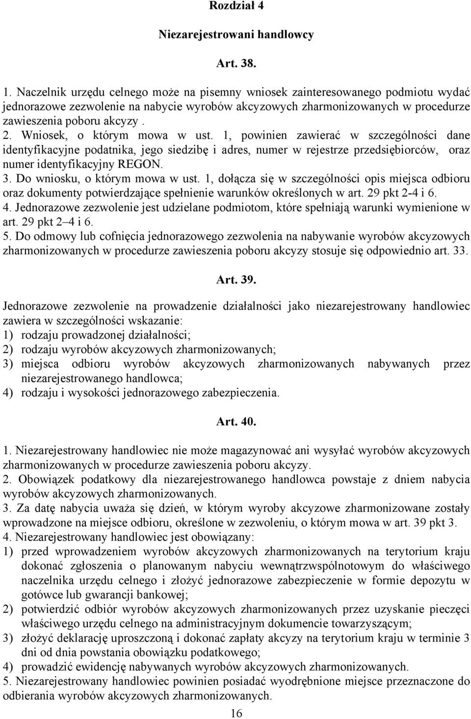 Wniosek, o którym mowa w ust. 1, powinien zawierać w szczególności dane identyfikacyjne podatnika, jego siedzibę i adres, numer w rejestrze przedsiębiorców, oraz numer identyfikacyjny REGON. 3.