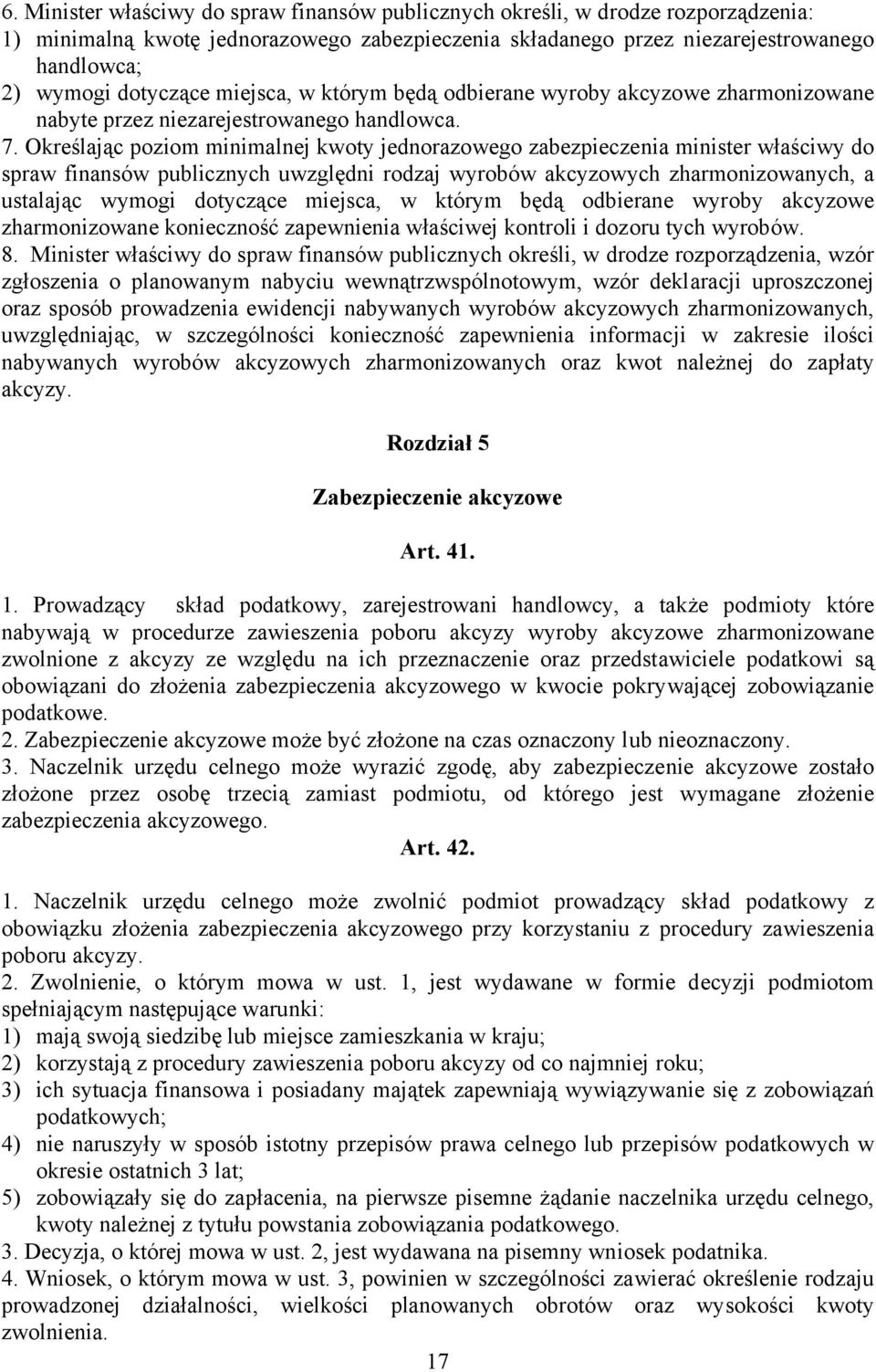 Określając poziom minimalnej kwoty jednorazowego zabezpieczenia minister właściwy do spraw finansów publicznych uwzględni rodzaj wyrobów akcyzowych zharmonizowanych, a ustalając wymogi dotyczące