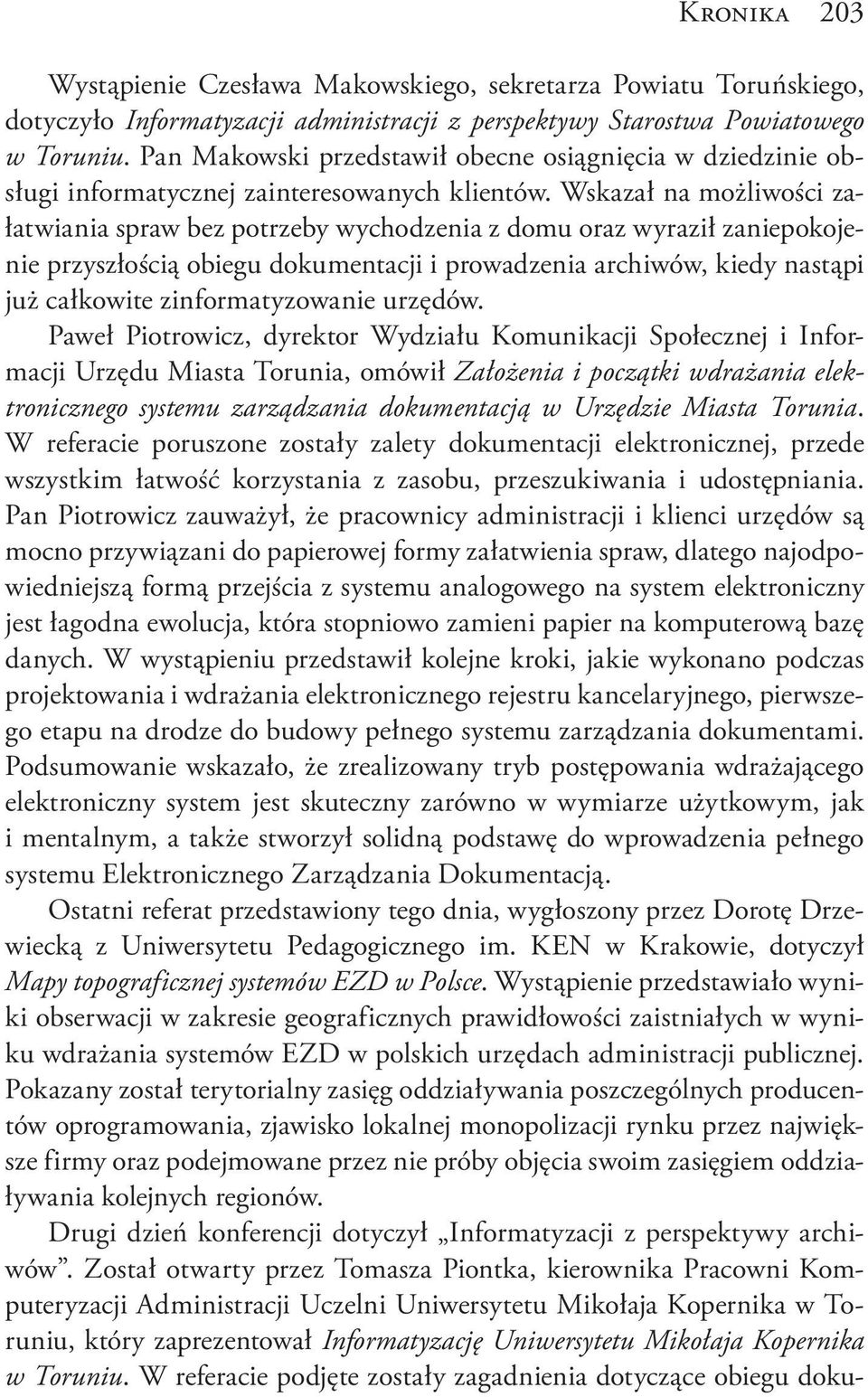 Wskazał na możliwości załatwiania spraw bez potrzeby wychodzenia z domu oraz wyraził zaniepokojenie przyszłością obiegu dokumentacji i prowadzenia archiwów, kiedy nastąpi już całkowite