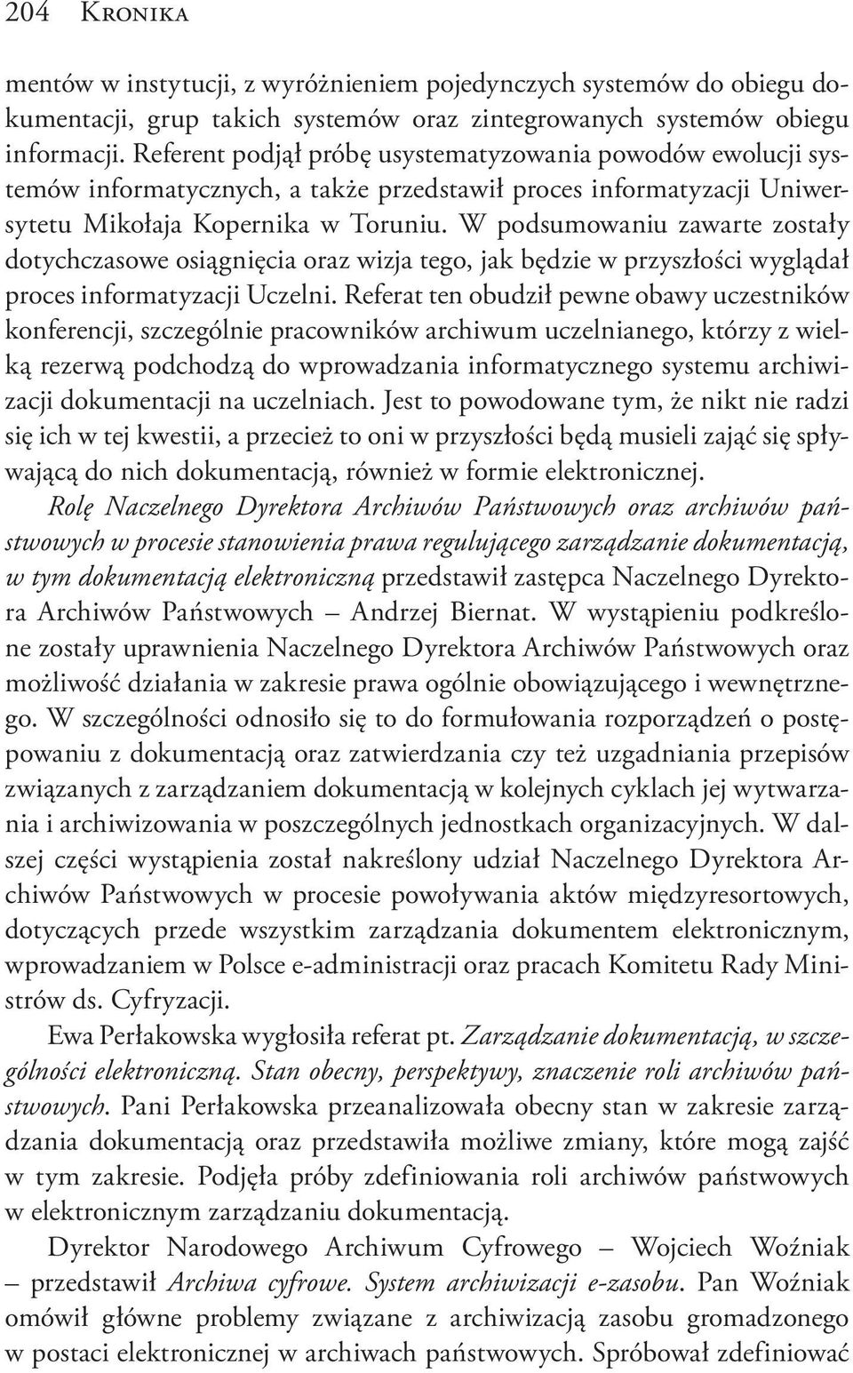 W podsumowaniu zawarte zostały dotychczasowe osiągnięcia oraz wizja tego, jak będzie w przyszłości wyglądał proces informatyzacji Uczelni.