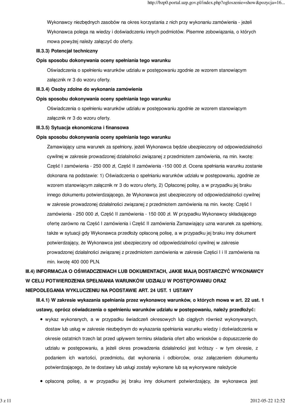 3) Potencjał techniczny Opis sposobu dokonywania oceny spełniania tego warunku Oświadczenia o spełnieniu warunków udziału w postępowaniu zgodnie ze wzorem stanowiącym załącznik nr 3 do wzoru oferty.