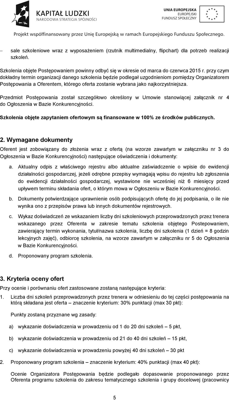 Przedmiot Postępowania został szczegółowo określony w Umowie stanowiącej załącznik nr 4 do Ogłoszenia w Bazie Konkurencyjności.