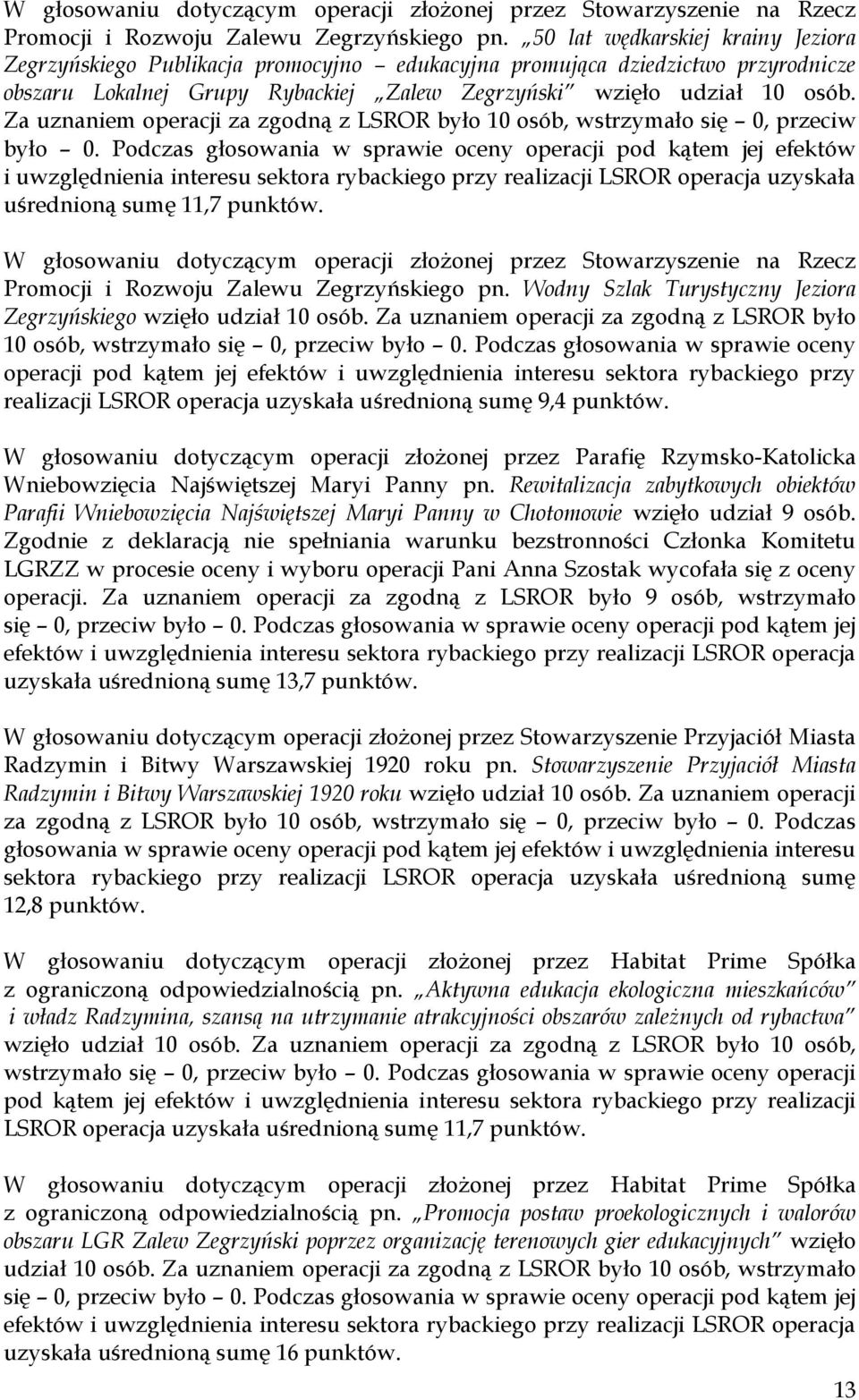 uśrednioną sumę 11,7 punktów.  Wodny Szlak Turystyczny Jeziora Zegrzyńskiego wzięło udział 10 osób. Za uznaniem operacji za zgodną z LSROR było 10 osób, wstrzymało się 0, przeciw było 0.