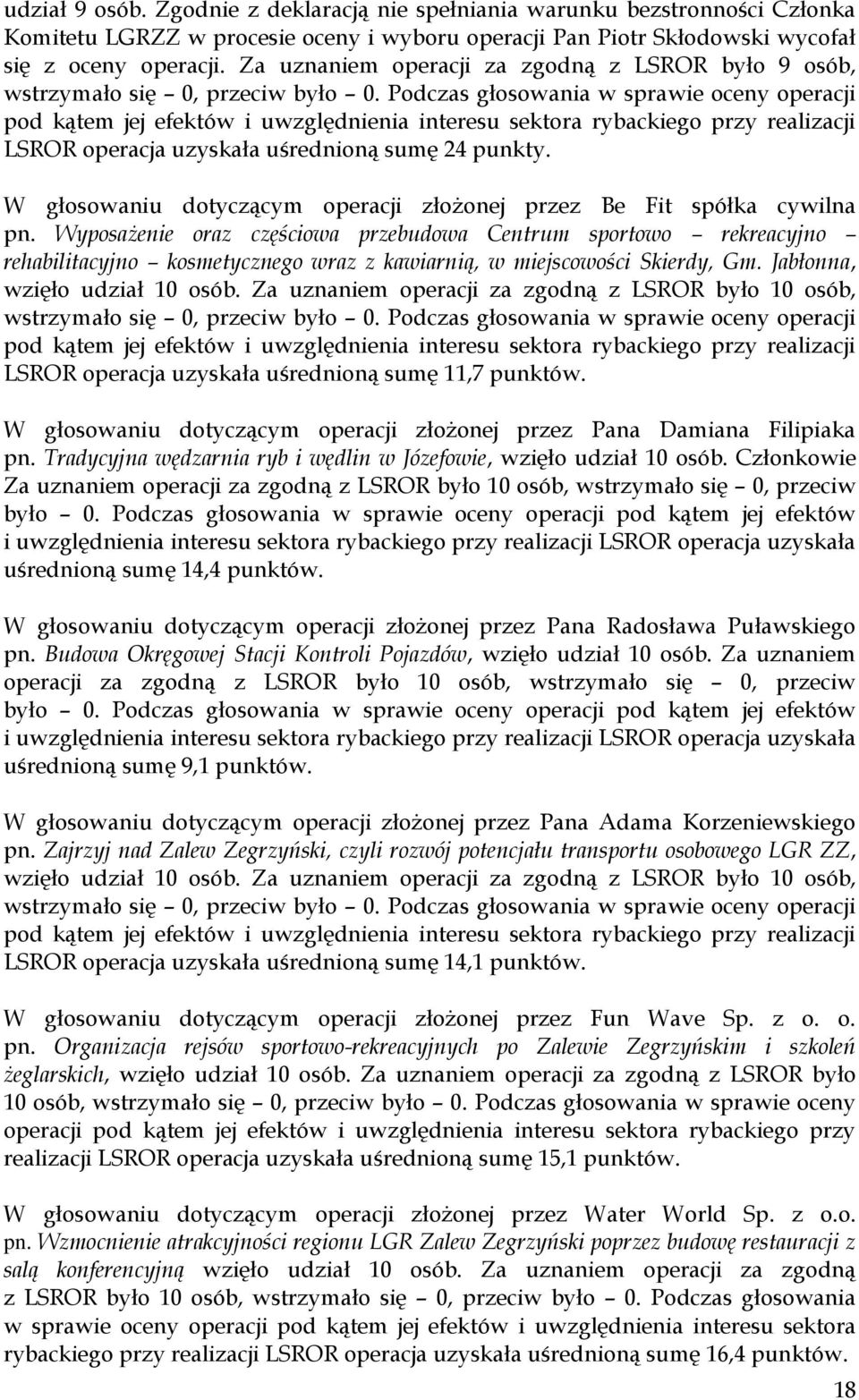 Podczas głosowania w sprawie oceny operacji pod kątem jej efektów i uwzględnienia interesu sektora rybackiego przy realizacji LSROR operacja uzyskała uśrednioną sumę 24 punkty.