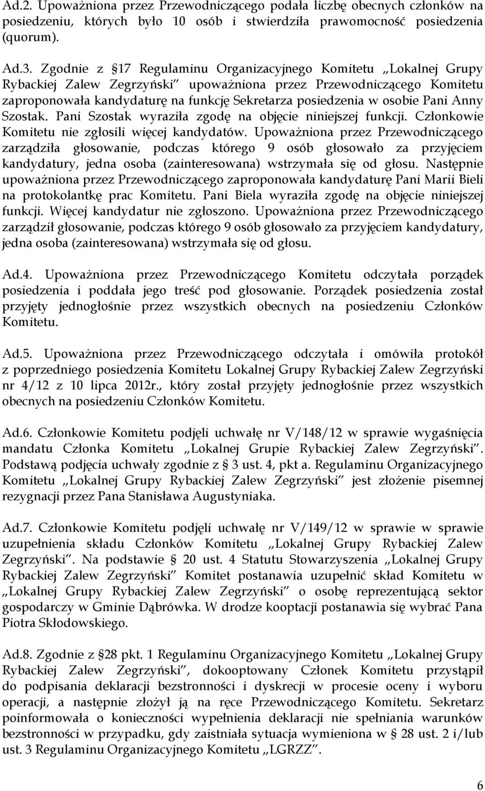 osobie Pani Anny Szostak. Pani Szostak wyraziła zgodę na objęcie niniejszej funkcji. Członkowie Komitetu nie zgłosili więcej kandydatów.