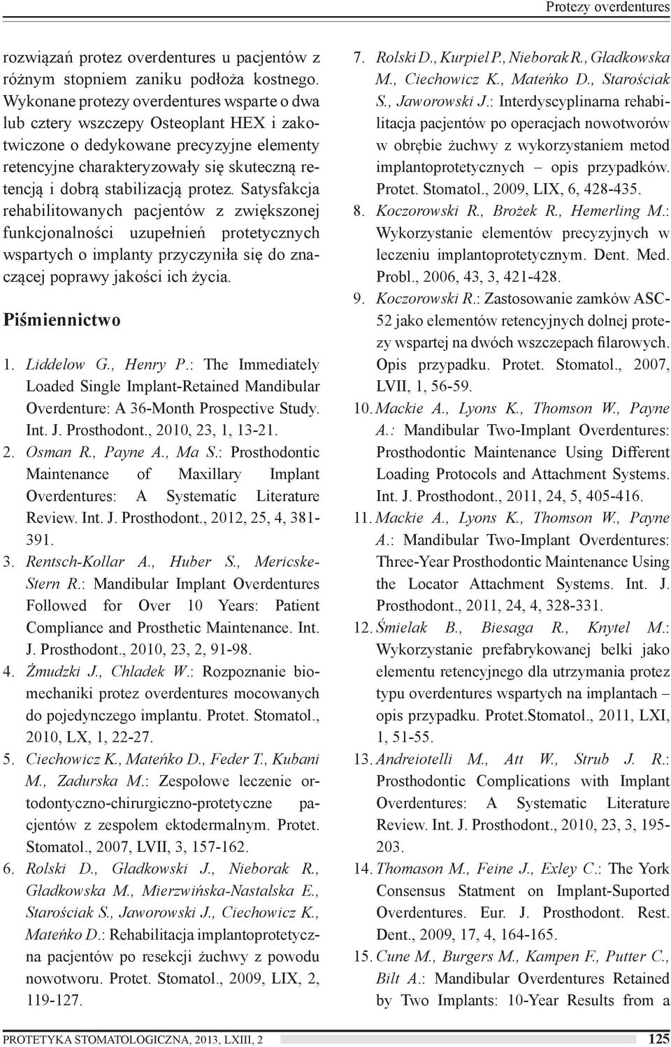 protez. Satysfakcja rehabilitowanych pacjentów z zwiększonej funkcjonalności uzupełnień protetycznych wspartych o implanty przyczyniła się do znaczącej poprawy jakości ich życia. Piśmiennictwo 1.