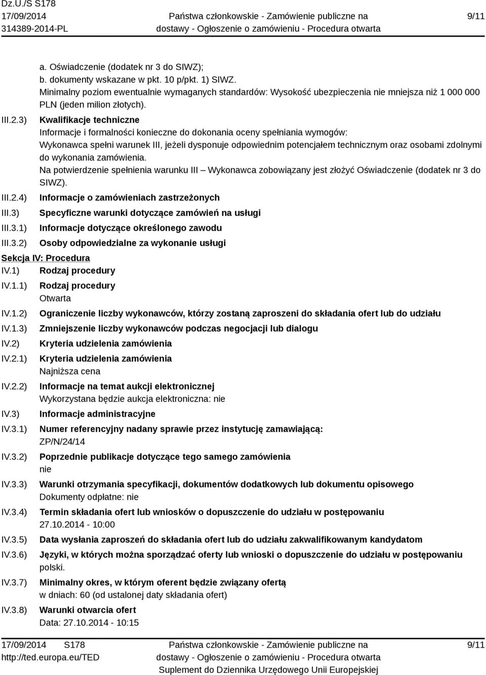 Kwalifikacje techniczne Informacje i formalności konieczne do dokonania oceny spełniania wymogów: Wykonawca spełni warunek III, jeżeli dysponuje odpowiednim potencjałem technicznym oraz osobami