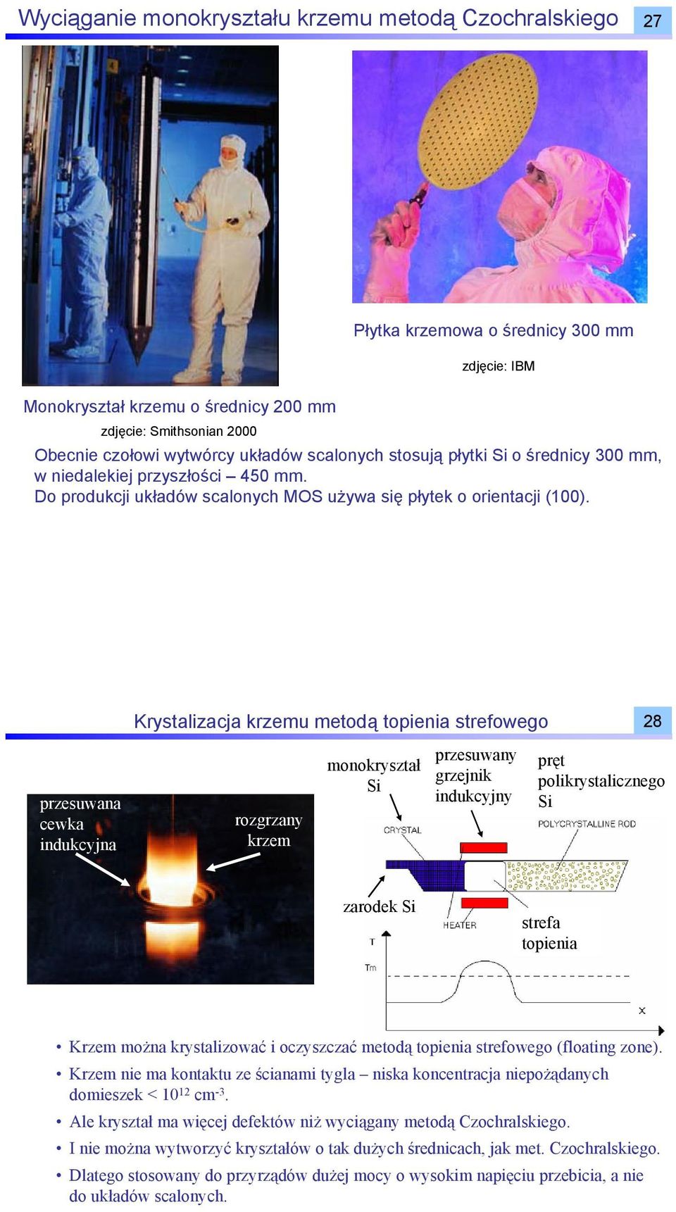 Krystalizacja krzemu metodą topienia strefowego 28 przesuwana cewka indukcyjna rozgrzany krzem monokryształ Si przesuwany grzejnik indukcyjny pręt polikrystalicznego Si zarodek Si strefa topienia