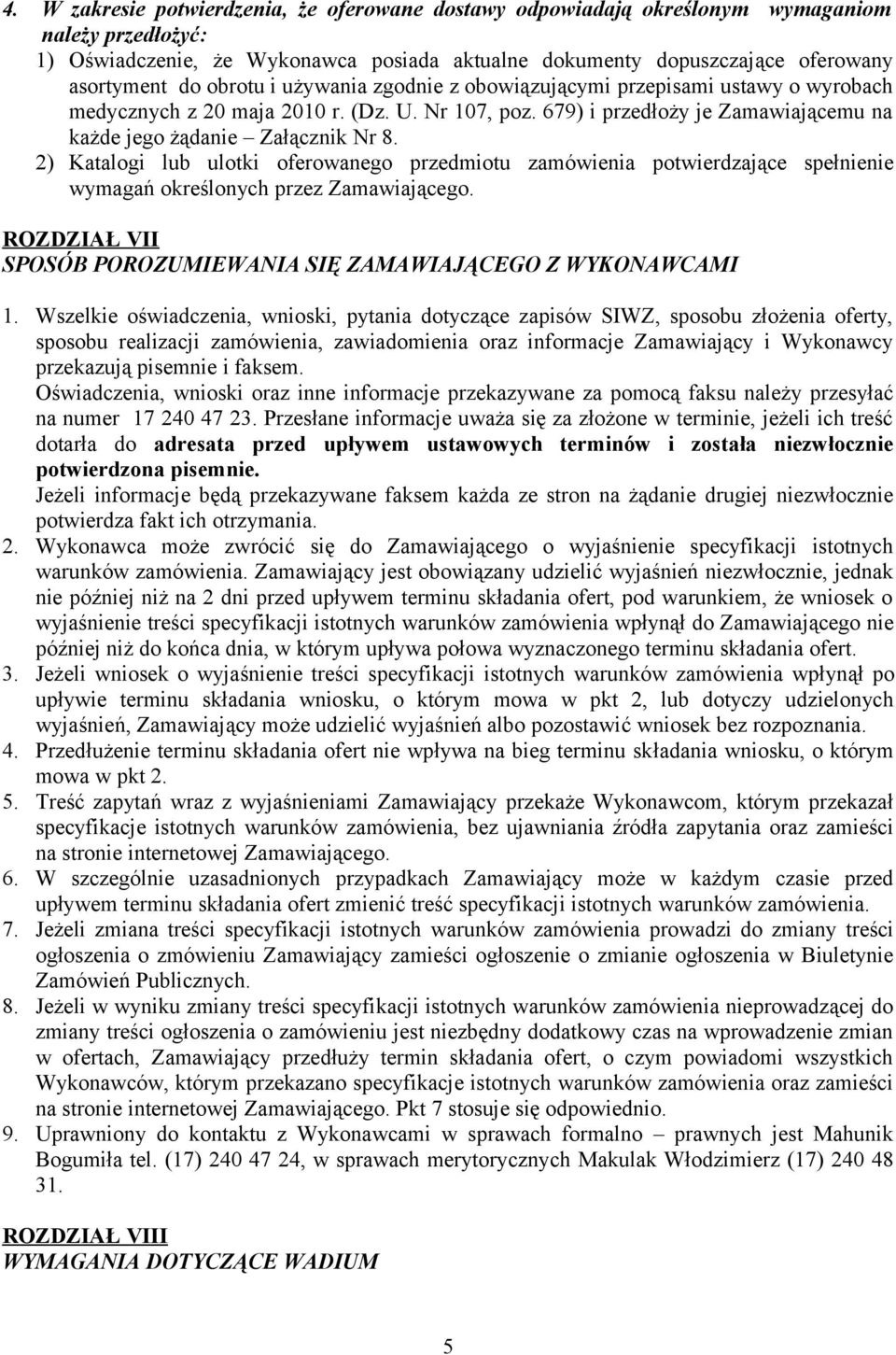 2) Katalogi lub ulotki oferowanego przedmiotu zamówienia potwierdzające spełnienie wymagań określonych przez Zamawiającego. ROZDZIAŁ VII SPOSÓB POROZUMIEWANIA SIĘ ZAMAWIAJĄCEGO Z WYKONAWCAMI 1.