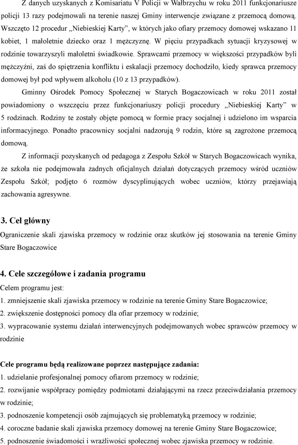 W pięciu przypadkach sytuacji kryzysowej w rodzinie towarzyszyli małoletni świadkowie.