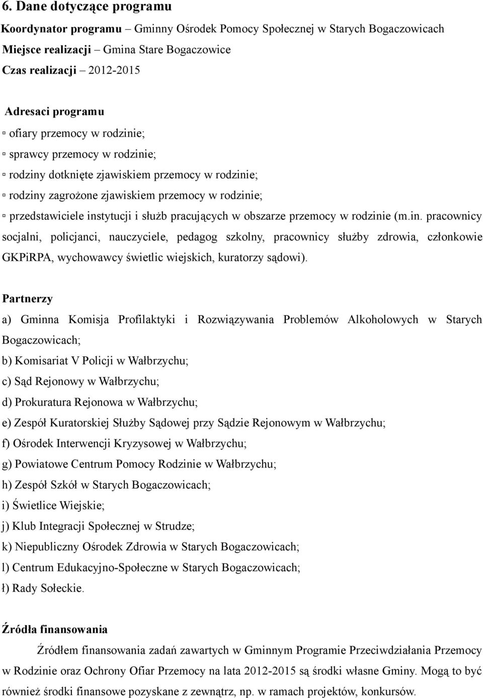 obszarze przemocy w rodzinie (m.in. pracownicy socjalni, policjanci, nauczyciele, pedagog szkolny, pracownicy służby zdrowia, członkowie GKPiRPA, wychowawcy świetlic wiejskich, kuratorzy sądowi).