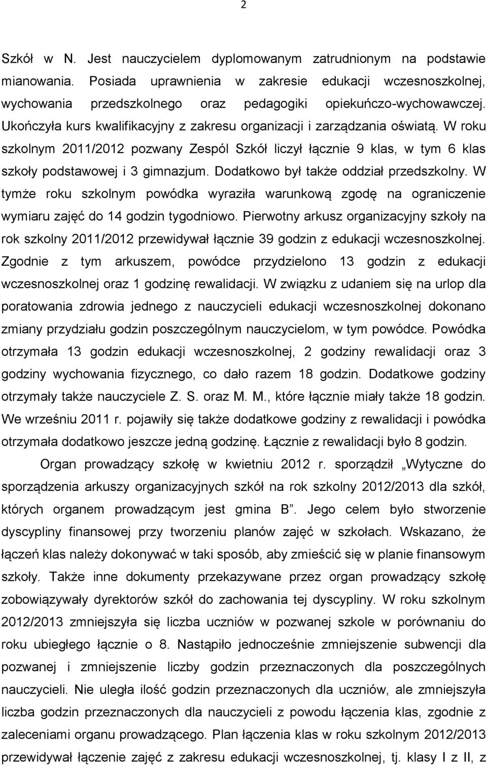 W roku szkolnym 2011/2012 pozwany Zespól Szkół liczył łącznie 9 klas, w tym 6 klas szkoły podstawowej i 3 gimnazjum. Dodatkowo był także oddział przedszkolny.