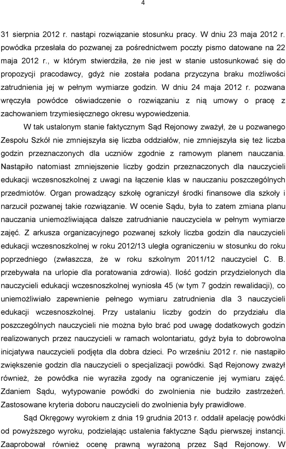 W dniu 24 maja 2012 r. pozwana wręczyła powódce oświadczenie o rozwiązaniu z nią umowy o pracę z zachowaniem trzymiesięcznego okresu wypowiedzenia.