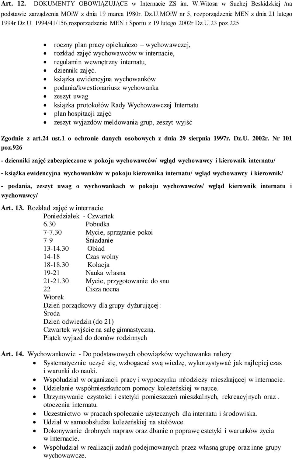 książka ewidencyjna wychowanków podania/kwestionariusz wychowanka zeszyt uwag książka protokołów Rady Wychowawczej Internatu plan hospitacji zajęć zeszyt wyjazdów meldowania grup, zeszyt wyjść