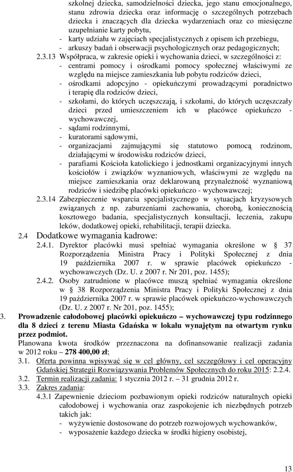 13 Współpraca, w zakresie opieki i wychowania dzieci, w szczególności z: - centrami pomocy i ośrodkami pomocy społecznej właściwymi ze względu na miejsce zamieszkania lub pobytu rodziców dzieci, -