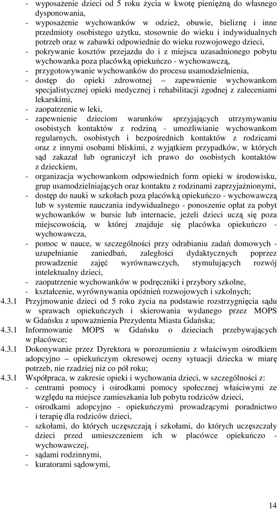 przygotowywanie wychowanków do procesu usamodzielnienia, - dostęp do opieki zdrowotnej zapewnienie wychowankom specjalistycznej opieki medycznej i rehabilitacji zgodnej z zaleceniami lekarskimi, -