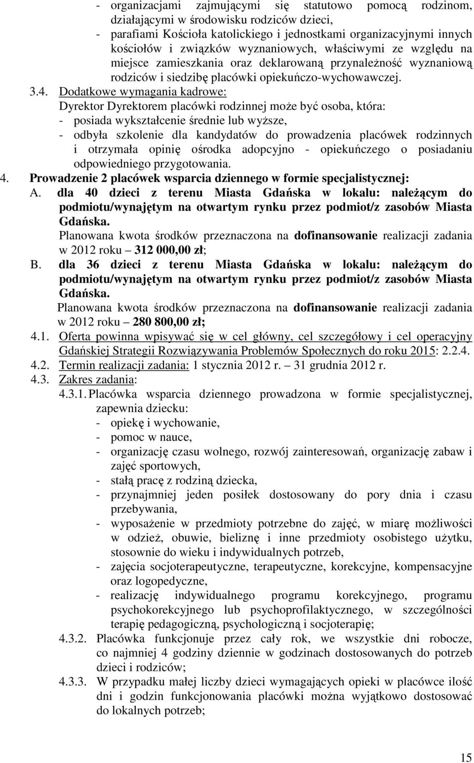 Dodatkowe wymagania kadrowe: Dyrektor Dyrektorem placówki rodzinnej może być osoba, która: - posiada wykształcenie średnie lub wyższe, - odbyła szkolenie dla kandydatów do prowadzenia placówek