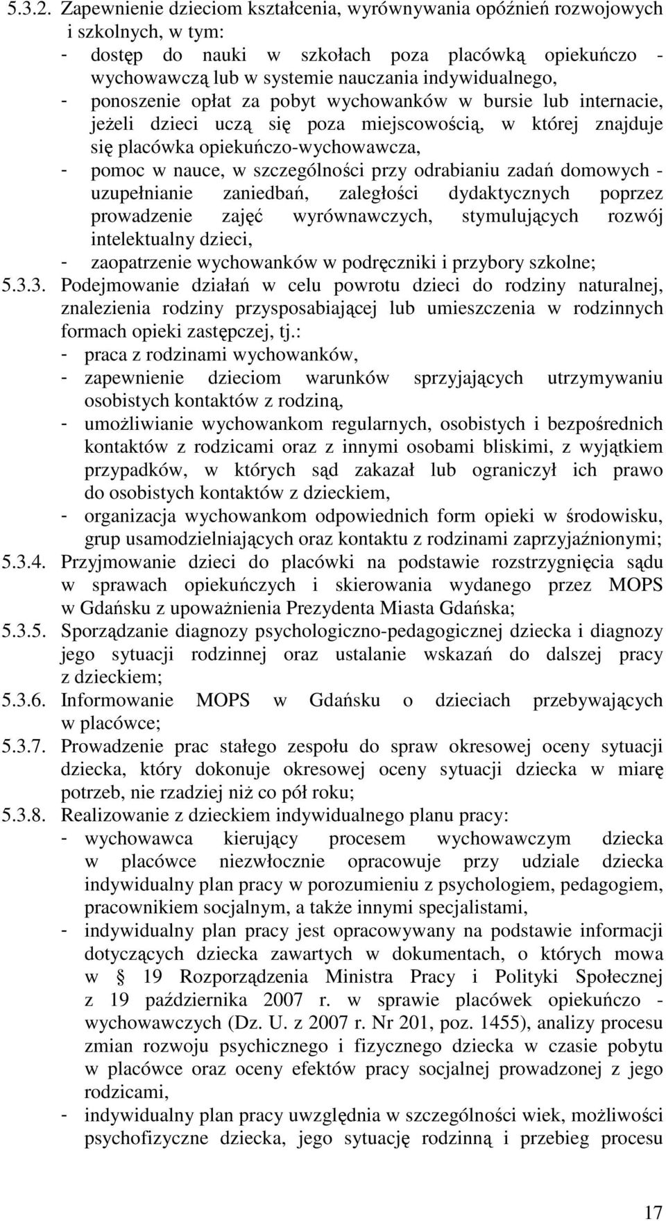 ponoszenie opłat za pobyt wychowanków w bursie lub internacie, jeżeli dzieci uczą się poza miejscowością, w której znajduje się placówka opiekuńczo-wychowawcza, - pomoc w nauce, w szczególności przy