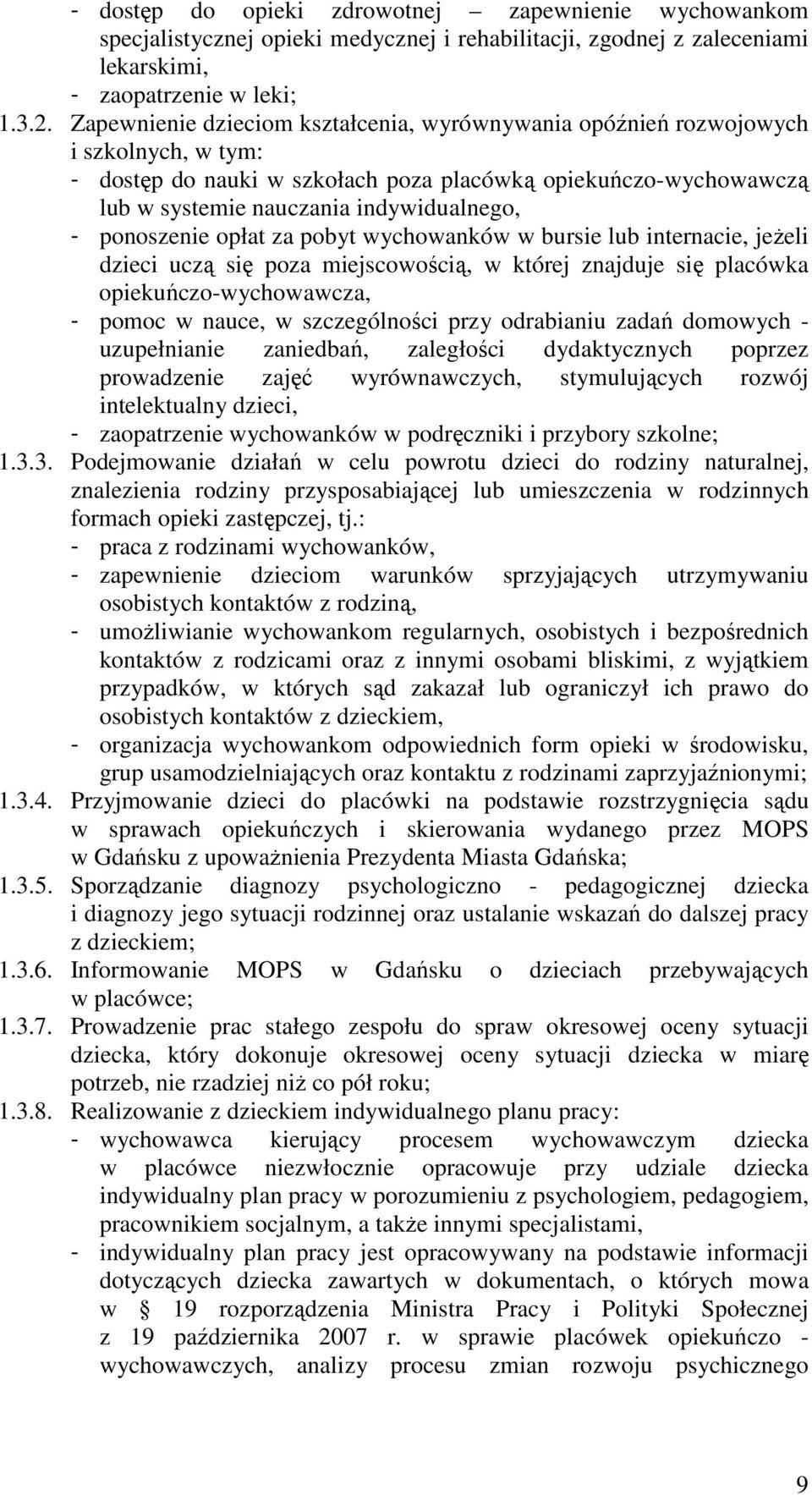 ponoszenie opłat za pobyt wychowanków w bursie lub internacie, jeżeli dzieci uczą się poza miejscowością, w której znajduje się placówka opiekuńczo-wychowawcza, - pomoc w nauce, w szczególności przy